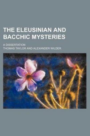 Cover of The Eleusinian and Bacchic Mysteries; A Dissertation