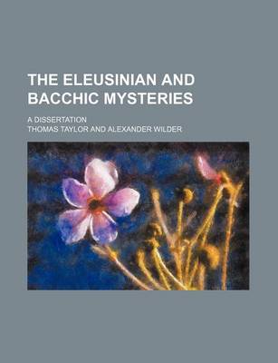 Book cover for The Eleusinian and Bacchic Mysteries; A Dissertation