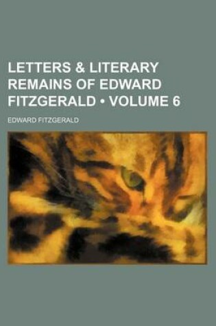 Cover of Letters & Literary Remains of Edward Fitzgerald (Volume 6 )