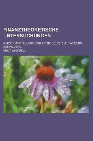 Cover of Finanztheoretische Untersuchungen; Nebst Darstellung Und Kritik Des Steuerwesens Schwedens