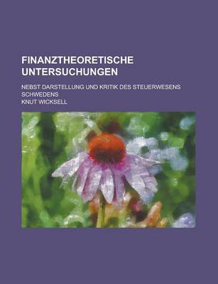 Book cover for Finanztheoretische Untersuchungen; Nebst Darstellung Und Kritik Des Steuerwesens Schwedens