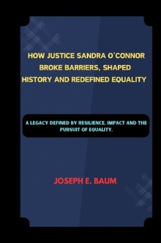 Cover of How Justice Sandra O'Connor Broke Barriers, Shaped History and Redefined Eouality