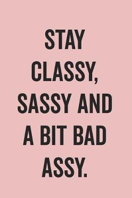 Book cover for Stay Classy Sassy And A Bit Bad Assy