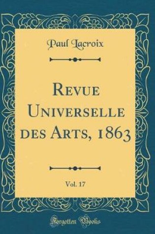 Cover of Revue Universelle des Arts, 1863, Vol. 17 (Classic Reprint)