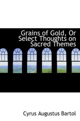 Cover of Grains of Gold, or Select Thoughts on Sacred Themes