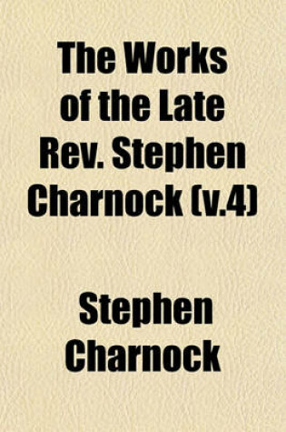 Cover of The Works of the Late REV. Stephen Charnock (V.4)