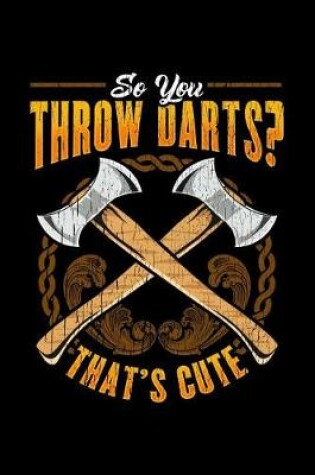 Cover of So you Throw Darts? That's Cute