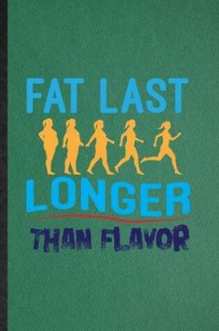 Cover of Fat Last Longer Than Flavor