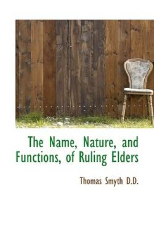 Cover of The Name, Nature, and Functions, of Ruling Elders