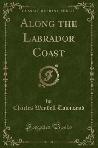 Cover of Along the Labrador Coast (Classic Reprint)