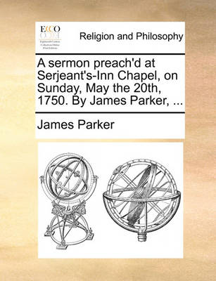 Book cover for A Sermon Preach'd at Serjeant's-Inn Chapel, on Sunday, May the 20th, 1750. by James Parker, ...