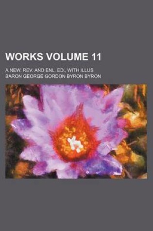 Cover of Works Volume 11; A New, REV. and Enl. Ed., with Illus