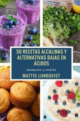 Cover of 50 Recetas Alcalinas y Alternativas Bajas En  cidos