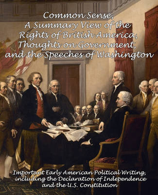Book cover for Common Sense, A Summary View of the Rights of British America, Thoughts on Government and the Speeches of Washington