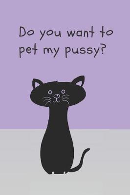 Book cover for Do you want to pet my pussy - Notebook