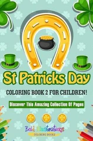 Cover of St Patrick's Day Coloring Book 2 for Children! Discover This Amazing Collection of Pages