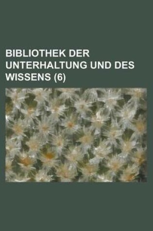 Cover of Bibliothek Der Unterhaltung Und Des Wissens (6 )