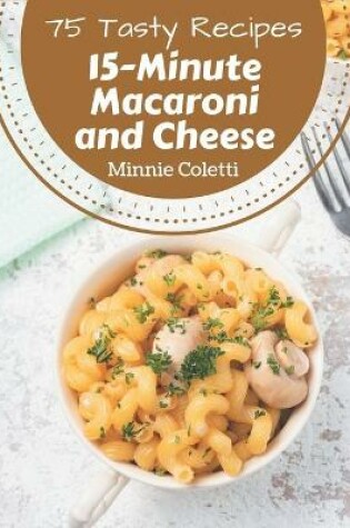 Cover of 75 Tasty 15-Minute Macaroni and Cheese Recipes