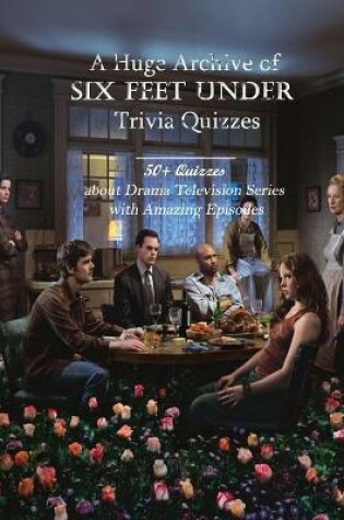 Cover of A Huge Archive of Six Feet Under Trivia Quizzes