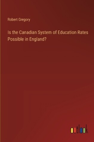 Cover of Is the Canadian System of Education Rates Possible in England?