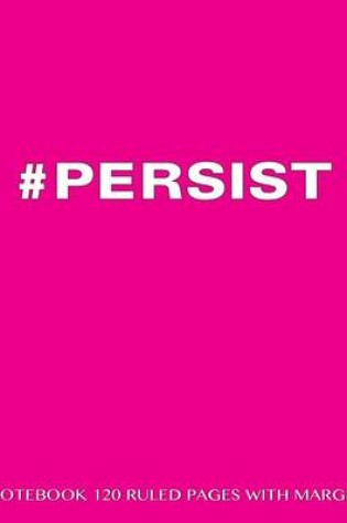 Cover of #Persist Notebook 120 Ruled Pages with Margin