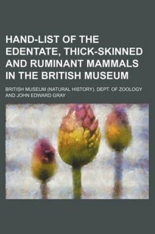 Cover of Hand-List of the Edentate, Thick-Skinned and Ruminant Mammals in the British Museum