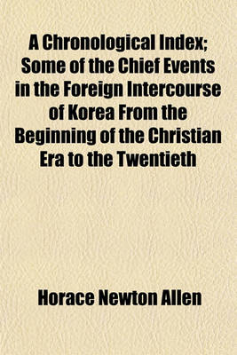 Book cover for A Chronological Index; Some of the Chief Events in the Foreign Intercourse of Korea from the Beginning of the Christian Era to the Twentieth