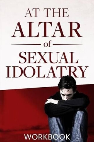 Cover of At the Altar of Sexual Idolatry Workbook-New Edition