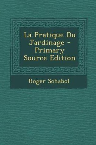 Cover of La Pratique Du Jardinage - Primary Source Edition