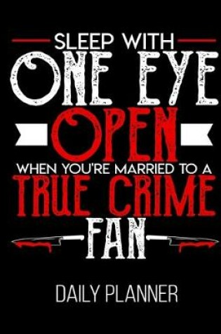 Cover of Sleep With One Eye Open When You're Married To A True Crime Fan Daily Planner