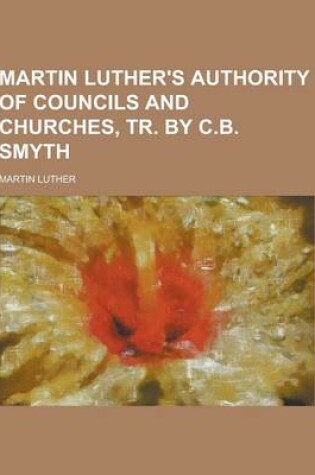 Cover of Martin Luther's Authority of Councils and Churches, Tr. by C.B. Smyth