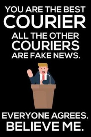 Cover of You Are The Best Courier All The Other Couriers Are Fake News. Everyone Agrees. Believe Me.