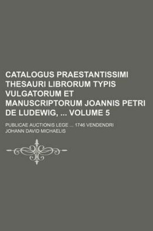 Cover of Catalogus Praestantissimi Thesauri Librorum Typis Vulgatorum Et Manuscriptorum Joannis Petri de Ludewig, Volume 5; Publicae Auctionis Lege 1746 Vendendri