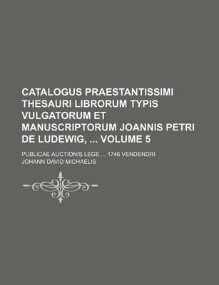 Book cover for Catalogus Praestantissimi Thesauri Librorum Typis Vulgatorum Et Manuscriptorum Joannis Petri de Ludewig, Volume 5; Publicae Auctionis Lege 1746 Vendendri