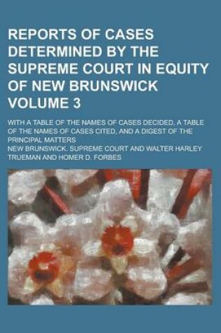 Cover of Reports of Cases Determined by the Supreme Court in Equity of New Brunswick; With a Table of the Names of Cases Decided, a Table of the Names of Cases Cited, and a Digest of the Principal Matters Volume 3