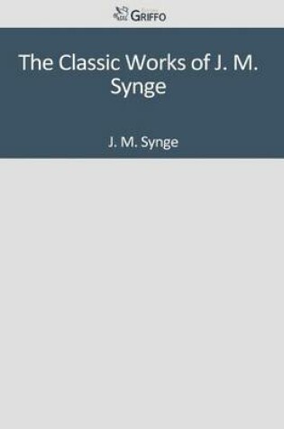 Cover of The Classic Works of J. M. Synge