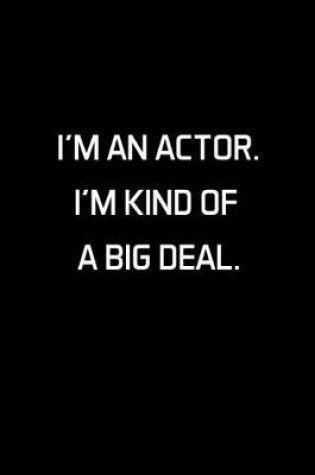 Cover of I'm An Actor. I'm Kind Of A Big Deal.