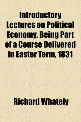 Book cover for Introductory Lectures on Political Economy, Being Part of a Course Delivered in Easter Term, 1831