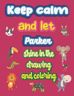 Book cover for keep calm and let Parker shine in the drawing and coloring