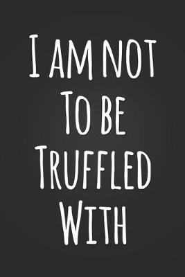 Book cover for I Am Not To Be Truffled With