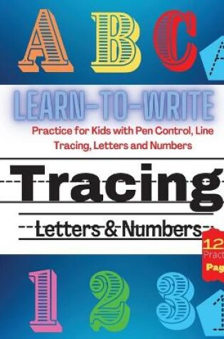 Cover of ABC Learn to write Tracing Letters and Number, Practice for Kids with Pen Control, Line Tracing, Letters and Numbers
