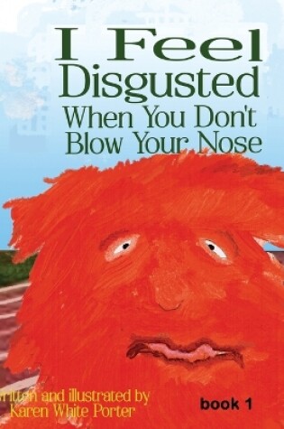 Cover of I Feel Disgusted When You Don't Blow Your Nose