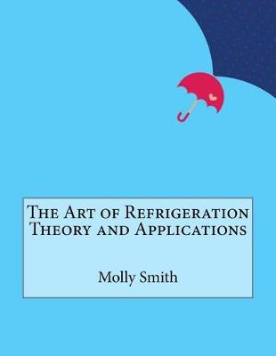 Book cover for The Art of Refrigeration Theory and Applications