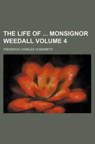Cover of The Life of Monsignor Weedall Volume 4
