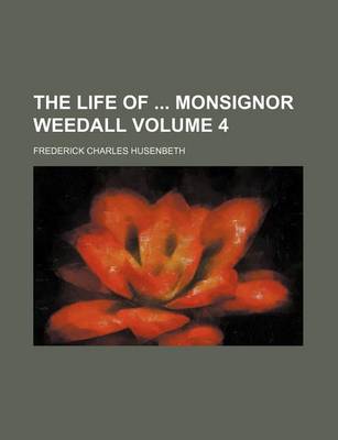 Book cover for The Life of Monsignor Weedall Volume 4