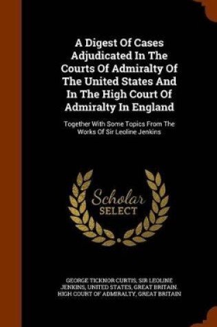 Cover of A Digest of Cases Adjudicated in the Courts of Admiralty of the United States and in the High Court of Admiralty in England