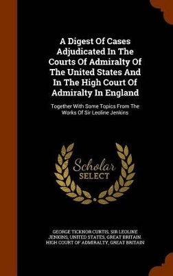 Book cover for A Digest of Cases Adjudicated in the Courts of Admiralty of the United States and in the High Court of Admiralty in England