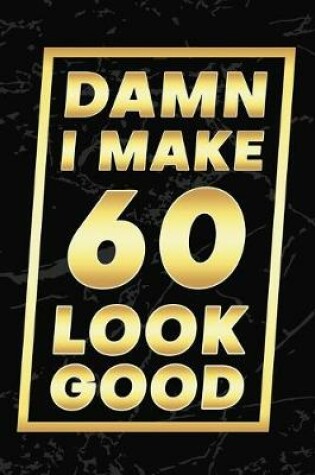 Cover of Damn I Make 60 Look Good