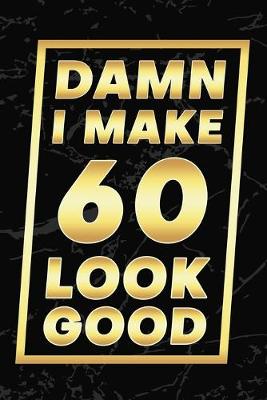 Book cover for Damn I Make 60 Look Good