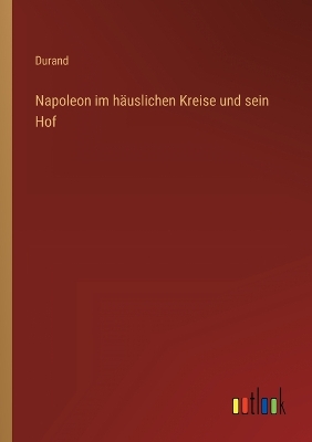 Book cover for Napoleon im häuslichen Kreise und sein Hof